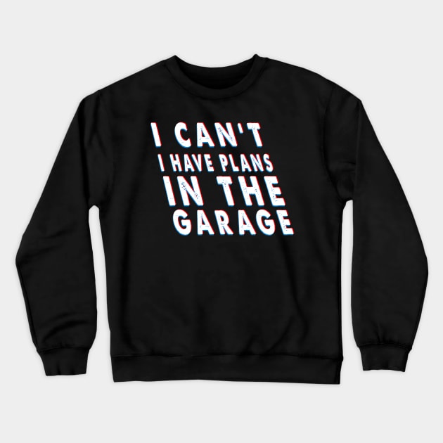 I Can't I Have Plans In The Garage Costume Gift Crewneck Sweatshirt by Pretr=ty